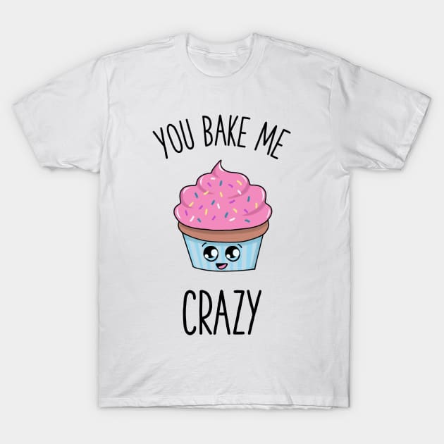 You bake me crazy baking lovers gift T-Shirt by gigglycute